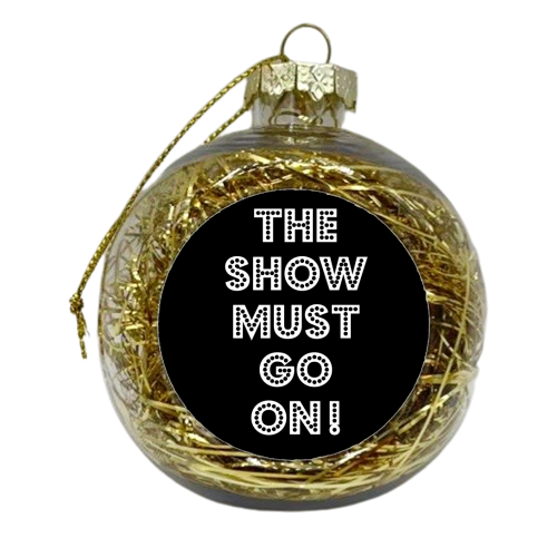 The show must go on - xmas bauble by Ohkimiko