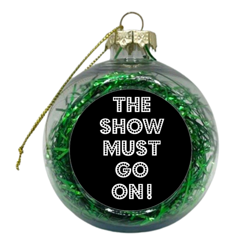 The show must go on - xmas bauble by Ohkimiko