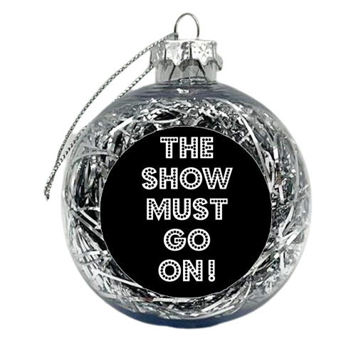 The show must go on - xmas bauble by Ohkimiko