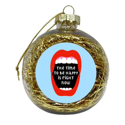 The Time To Be Happy Is Right Now - xmas bauble by Adam Regester