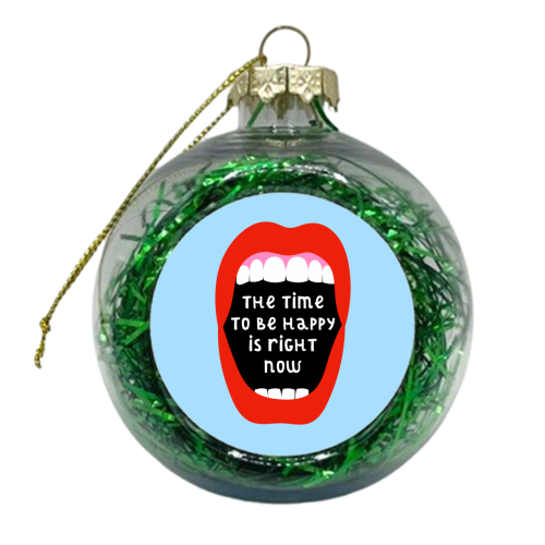 The Time To Be Happy Is Right Now - xmas bauble by Adam Regester
