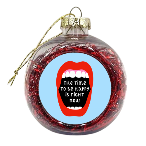 The Time To Be Happy Is Right Now - xmas bauble by Adam Regester