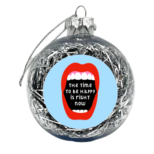 The Time To Be Happy Is Right Now - xmas bauble by Adam Regester