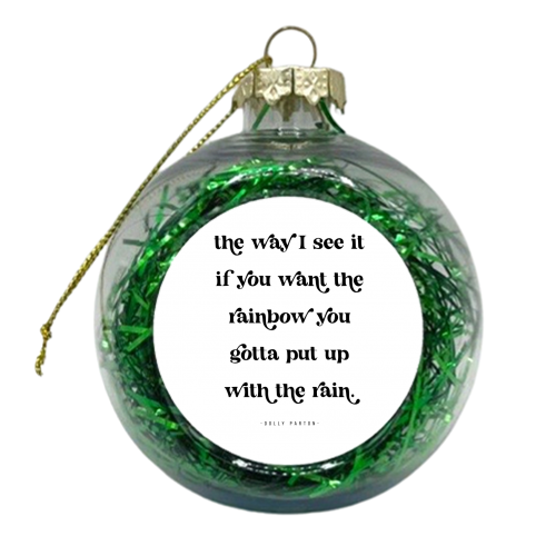 The way I see it if you want the rainbow ... -Dolly Parton Version 2 - xmas bauble by Toni Scott