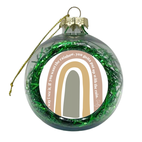 The way I see it if you want the rainbow you gotta put up with the rain. -Dolly Parton Quote Rainbow - xmas bauble by Toni Scott