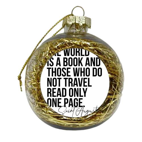 The World Is A Book and Those Who Do Not Travel Read Only One Page. -Saint Augustine Quote - xmas bauble by Toni Scott