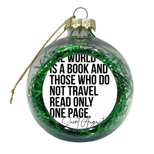 The World Is A Book and Those Who Do Not Travel Read Only One Page. -Saint Augustine Quote - xmas bauble by Toni Scott