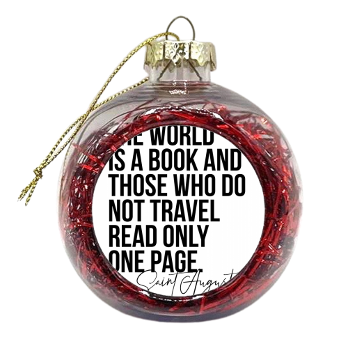 The World Is A Book and Those Who Do Not Travel Read Only One Page. -Saint Augustine Quote - xmas bauble by Toni Scott