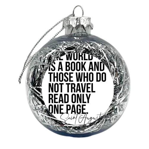 The World Is A Book and Those Who Do Not Travel Read Only One Page. -Saint Augustine Quote - xmas bauble by Toni Scott