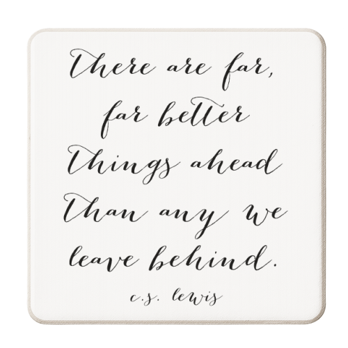 There Are Far Better Things Ahead Than Any We Leave Behind. -C.S. Lewis Quote - personalised beer coaster by Toni Scott