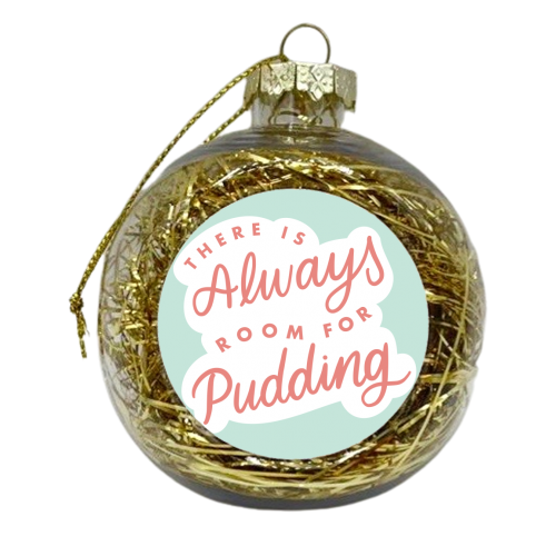 There Is Always Room For Pudding - xmas bauble by Natalie Rodrigues