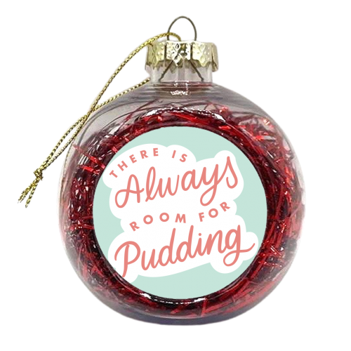 There Is Always Room For Pudding - xmas bauble by Natalie Rodrigues