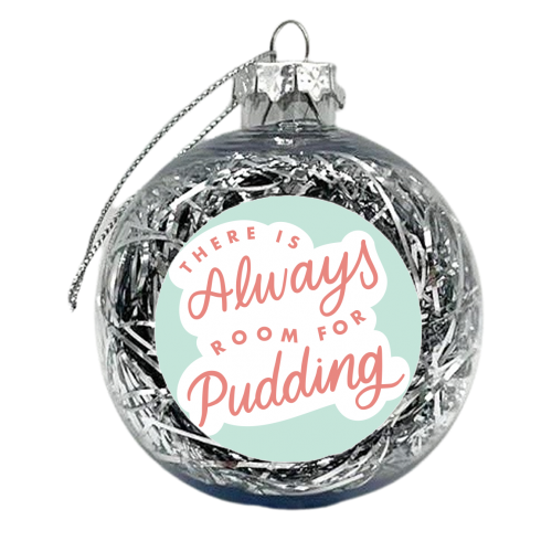 There Is Always Room For Pudding - xmas bauble by Natalie Rodrigues