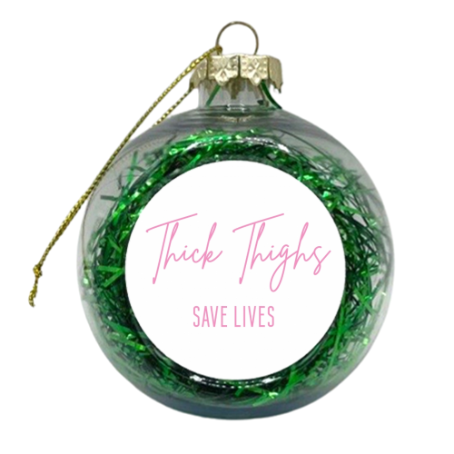 Thick Thighs Save Lives - xmas bauble by Sarah Talbot-Goldman