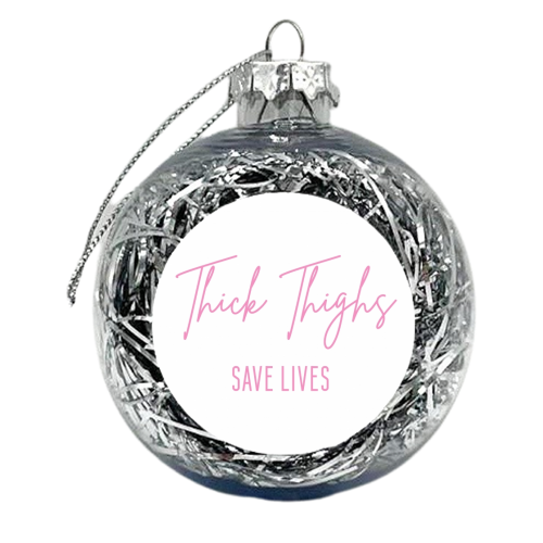Thick Thighs Save Lives - xmas bauble by Sarah Talbot-Goldman