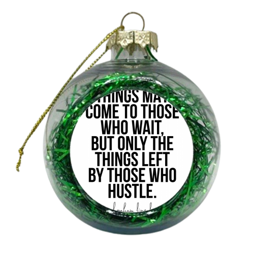 Things May Come to Those Who Wait, but Only the Things Left by Those Who Hustle. -Abraham Lincoln Quote - xmas bauble by Toni Scott