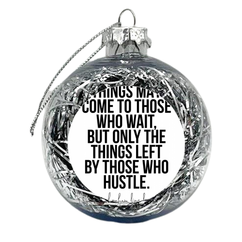 Things May Come to Those Who Wait, but Only the Things Left by Those Who Hustle. -Abraham Lincoln Quote - xmas bauble by Toni Scott
