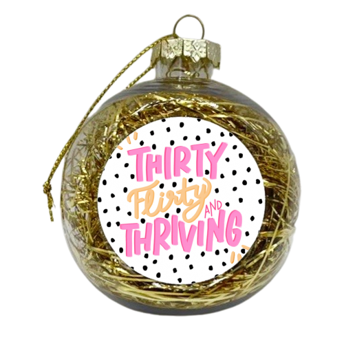 Thirty Flirty and Thriving - xmas bauble by Hollie Mills