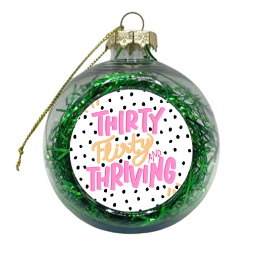 Thirty Flirty and Thriving - xmas bauble by Hollie Mills