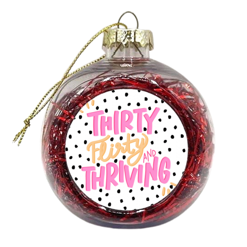 Thirty Flirty and Thriving - xmas bauble by Hollie Mills