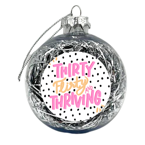 Thirty Flirty and Thriving - xmas bauble by Hollie Mills