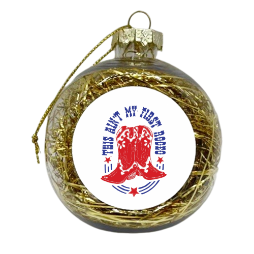 This Ain't My First Rodeo - xmas bauble by Vicky Day