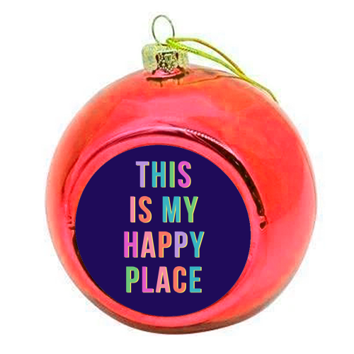 This Is My Happy Place (Portrait) - colourful christmas bauble by Nida Designs