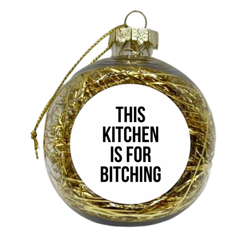 This Kitchen Is For Bitching - xmas bauble by The 13 Prints