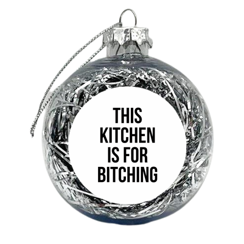 This Kitchen Is For Bitching - xmas bauble by The 13 Prints