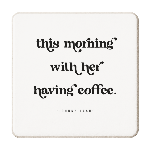 This Morning with her having coffee. -Johnny Cash Quote featuring a vintage retro font - personalised beer coaster by Toni Scott