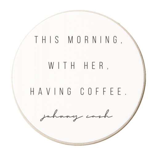 This Morning, With Her, Having Coffee. -Johnny Cash Quote - personalised beer coaster by Toni Scott