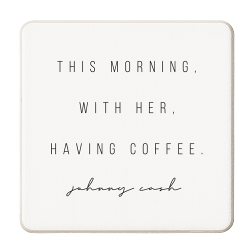This Morning, With Her, Having Coffee. -Johnny Cash Quote - personalised beer coaster by Toni Scott