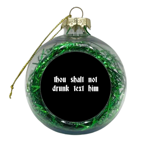 Thou Shalt Not Drunk Text Him - xmas bauble by Pink and Pip