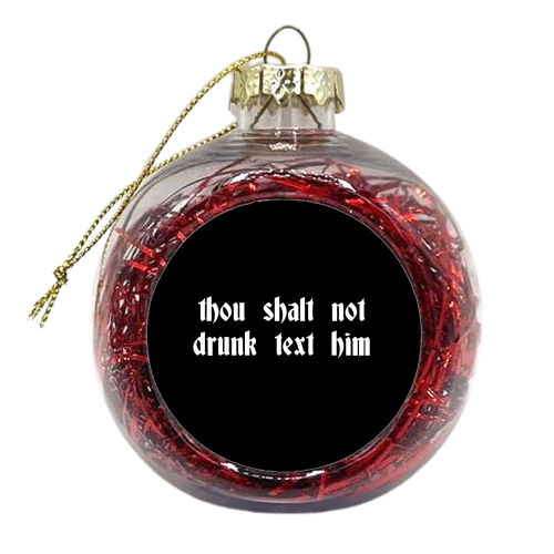 Thou Shalt Not Drunk Text Him - xmas bauble by Pink and Pip