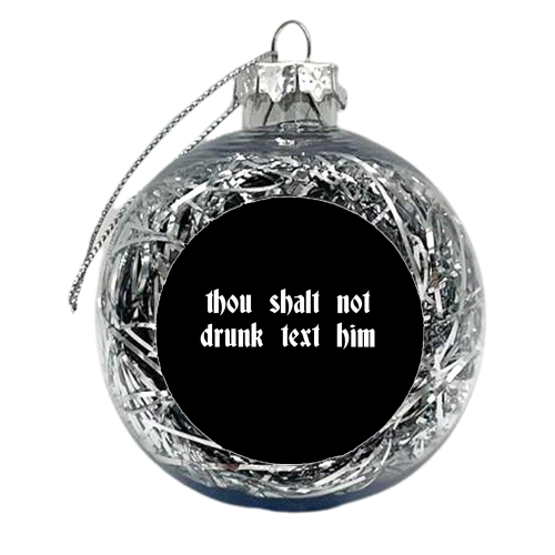 Thou Shalt Not Drunk Text Him - xmas bauble by Pink and Pip