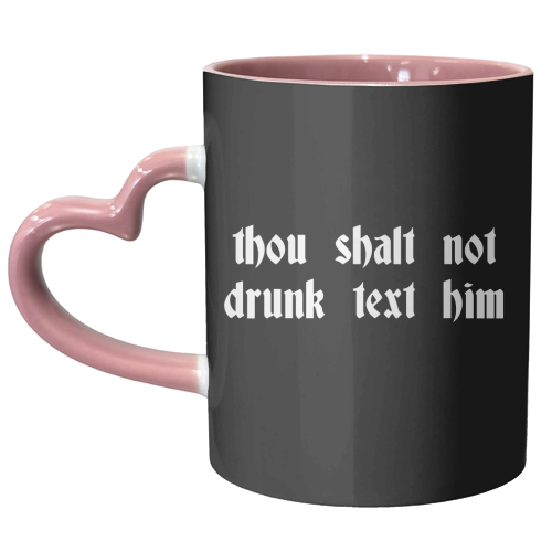 Thou Shalt Not Drunk Text Him - unique mug by Pink and Pip