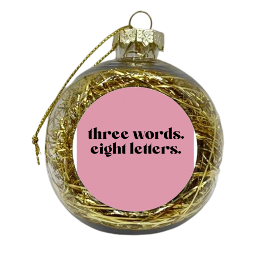 Three Words, Eight Letters. - xmas bauble by Pink and Pip