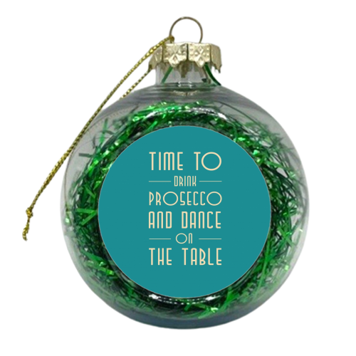 Time to drink prosecco and dance on the table  - xmas bauble by Ilka Dickens