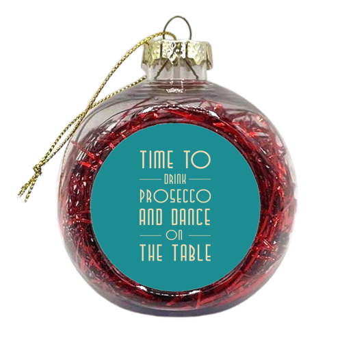 Time to drink prosecco and dance on the table  - xmas bauble by Ilka Dickens