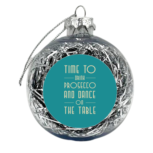 Time to drink prosecco and dance on the table  - xmas bauble by Ilka Dickens