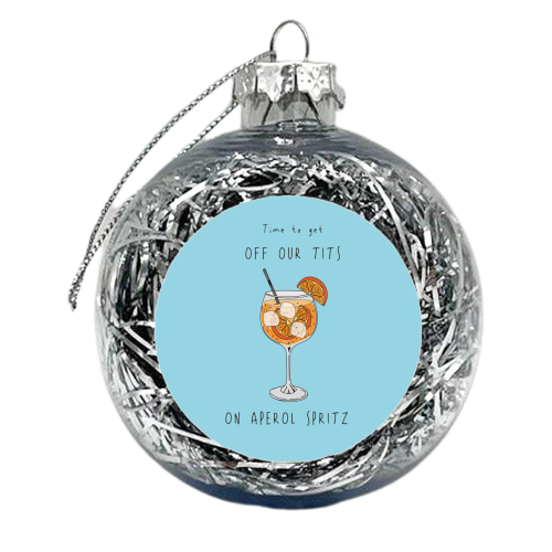 Time To Get Off Our Tits On Aperol Spritz - xmas bauble by Laura Lonsdale
