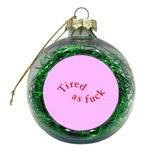 Tired as fuck - xmas bauble by The Girl Next Draw