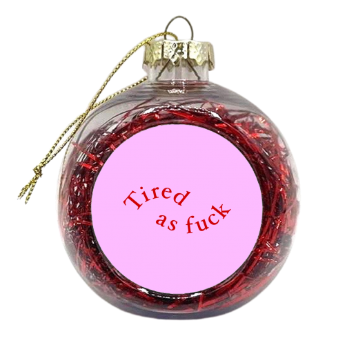 Tired as fuck - xmas bauble by The Girl Next Draw