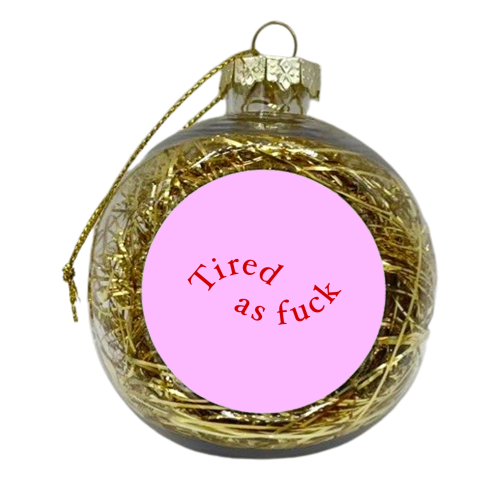 Tired as fuck - xmas bauble by The Girl Next Draw