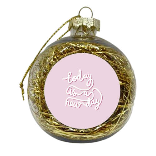 Today is a New Day - xmas bauble by Hollie Mills
