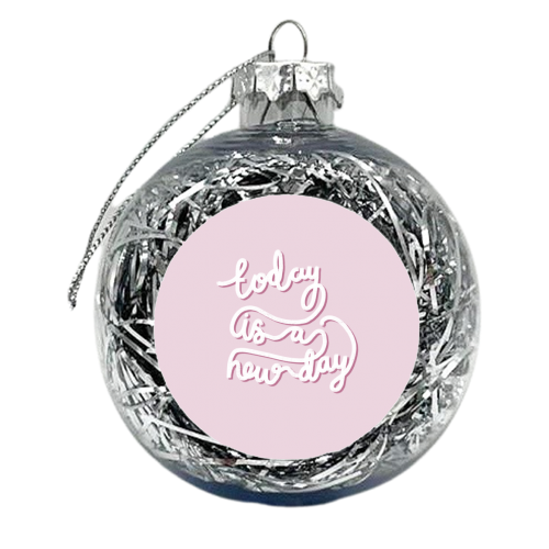 Today is a New Day - xmas bauble by Hollie Mills