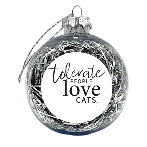 TOLERATE PEOPLE LOVE CATS - xmas bauble by The Boy and the Bear