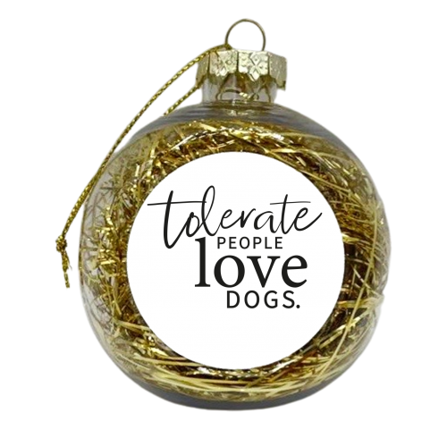 TOLERATE PEOPLE LOVE DOGS - xmas bauble by The Boy and the Bear