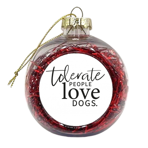 TOLERATE PEOPLE LOVE DOGS - xmas bauble by The Boy and the Bear