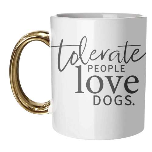 TOLERATE PEOPLE LOVE DOGS - unique mug by The Boy and the Bear